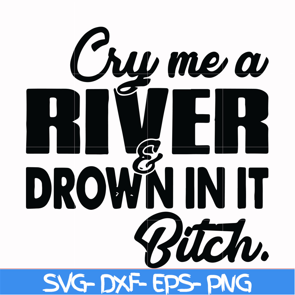 FN000286-Cry me a river drown in it bitch svg, png, dxf, eps file FN000286.jpg