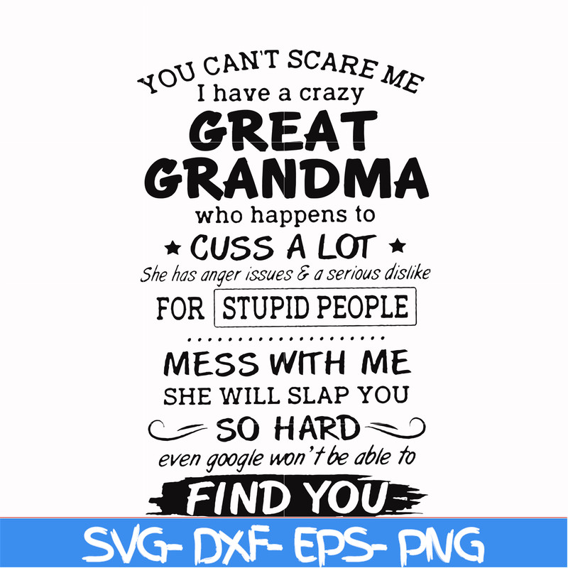 FN00029-You can't scare me I have a crazy great grandma who happens to cuss a lot she has anger issues & a serious dislike for stupid people svg, png, dxf, eps