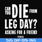 FN00030-Can you die from leg day asking for a friend fitness svg, png, dxf, eps file FN00030.jpg