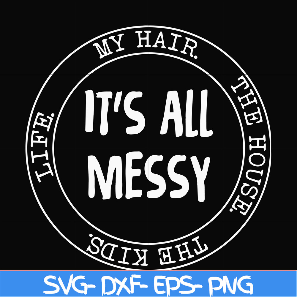 FN000326-It's all messy svg, png, dxf, eps file FN000326.jpg