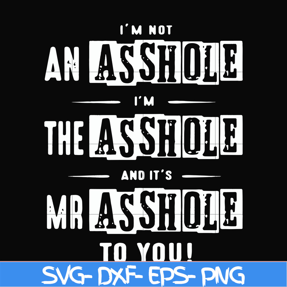 FN000362-I'm not an asshole I'm the asshole and it's Mr asshole to you svg, png, dxf, eps file FN000362.jpg