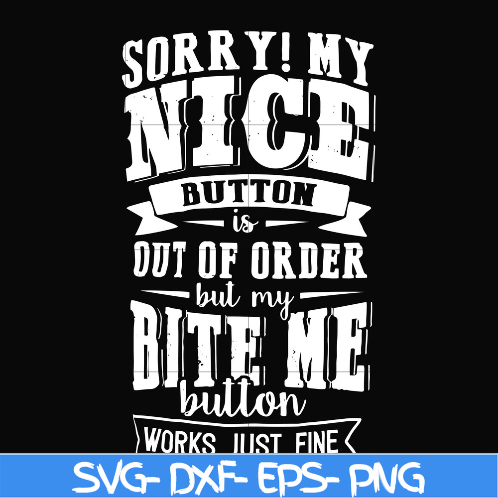 FN000401-Sorry!My nice button is out of order but my dog bite me button works just fine svg, png, dxf, eps file FN000401.jpg
