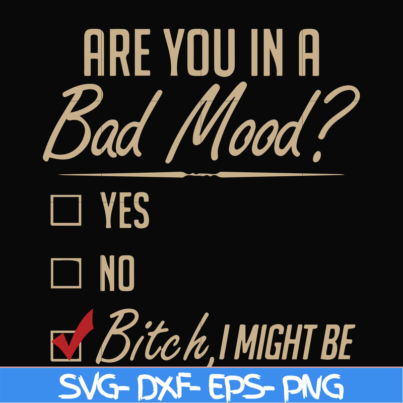 FN000468-Are you in a bad mood yes no Bitch I might be svg, png, dxf, eps file FN000468.jpg