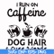 FN000470-I run on caffeine dog hair cuss words svg, png, dxf, eps file FN000470.jpg