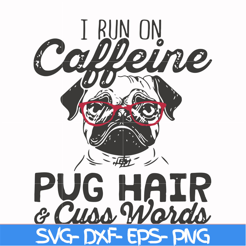 FN000472-I run on caffeine pug hair cuss words svg, png, dxf, eps file FN000472.jpg
