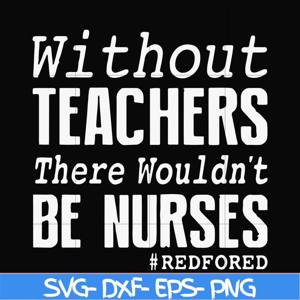 FN000530-Without teachers we wouldn't be nurses #redfored svg, png, dxf, eps file FN000530.jpg