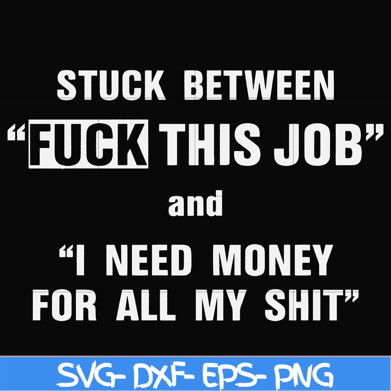 FN000544-Stuck between fuck this job and I need money for all my shit svg, png, dxf, eps file FN000544.jpg