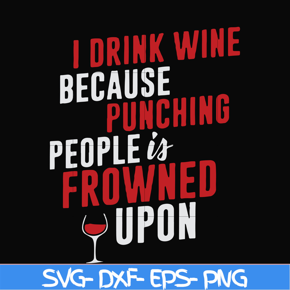 FN000577-I drink wine because punching people is frowned upon svg, png, dxf, eps file FN000577.jpg