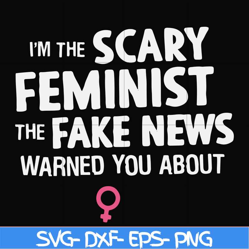 FN000625-I'm the scary feminist the fake news warned you about svg, png, dxf, eps file FN000625.jpg