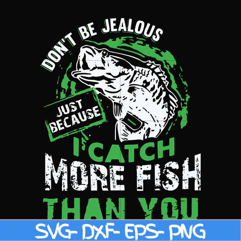 FN000654-Don't be jealous just because I catch more fish than you svg, png, dxf, eps file FN000654.jpg