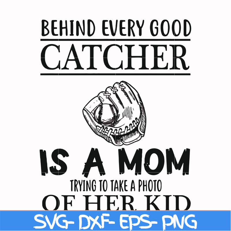 FN000692-Behind every good catcher is a mom trying to take a photo of her kid svg, png, dxf, eps file FN000692.jpg