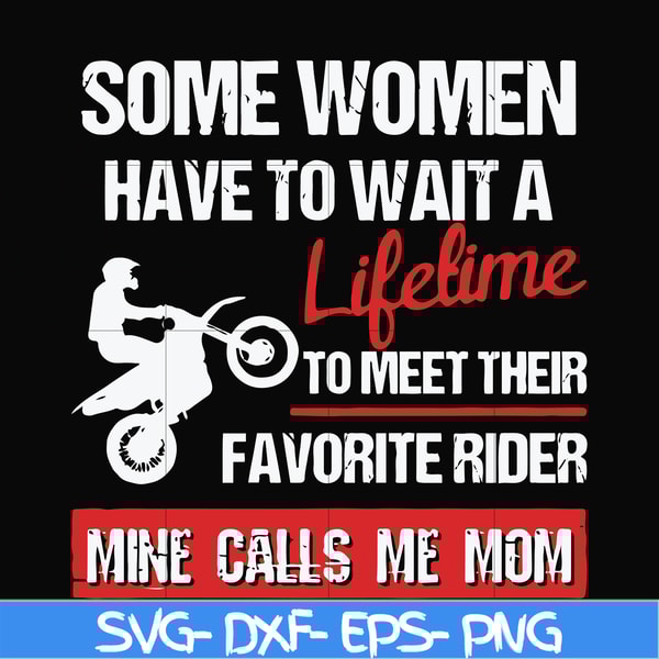 FN000736-Some women have to wait a lifetime to meet their favorite rider mine calls me mom svg, png, dxf, eps file FN000736.jpg