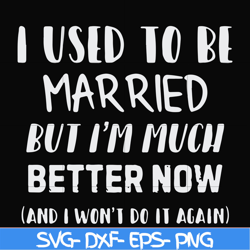 FN000762-I used to be married but I'm much better now and I won't do it again svg, png, dxf, eps file FN000762.jpg