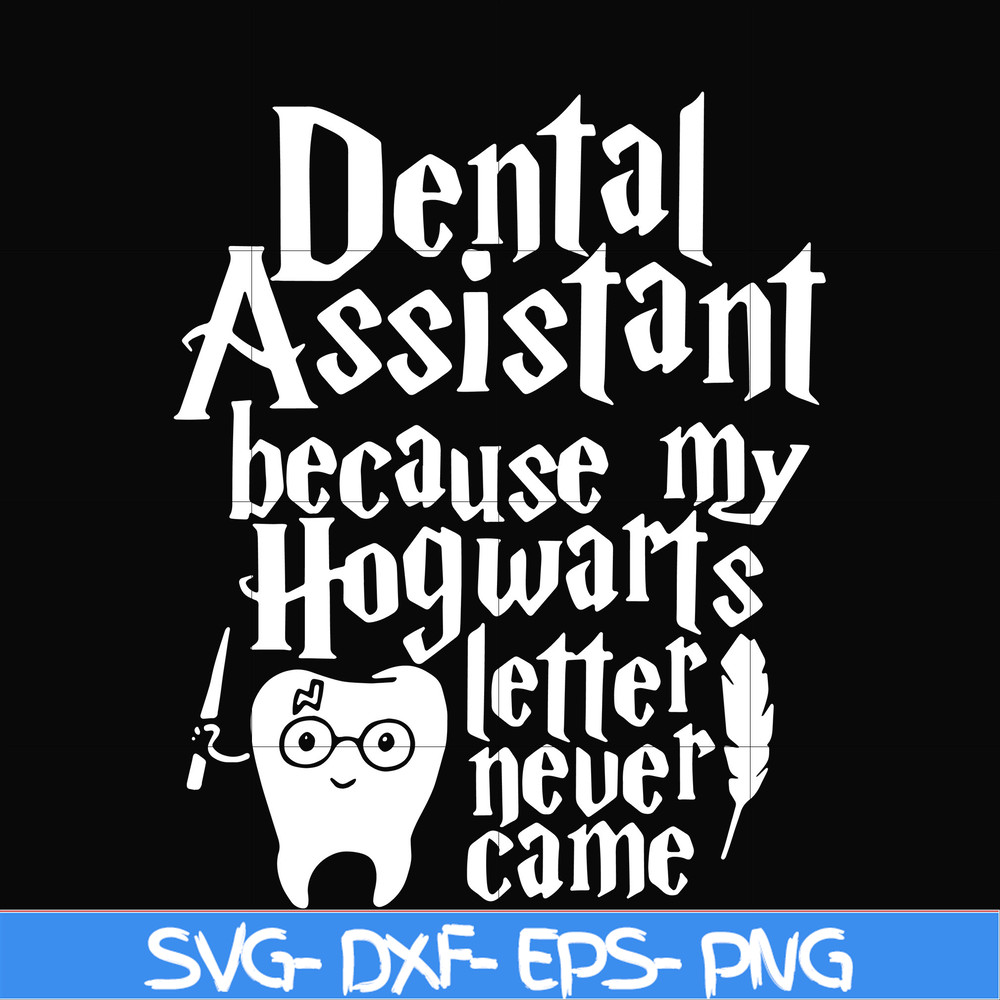 HLW0026-Dental assistant because my hogwarts letter never came svg, halloween svg, png, dxf, eps, digital file HLW0026.jpg