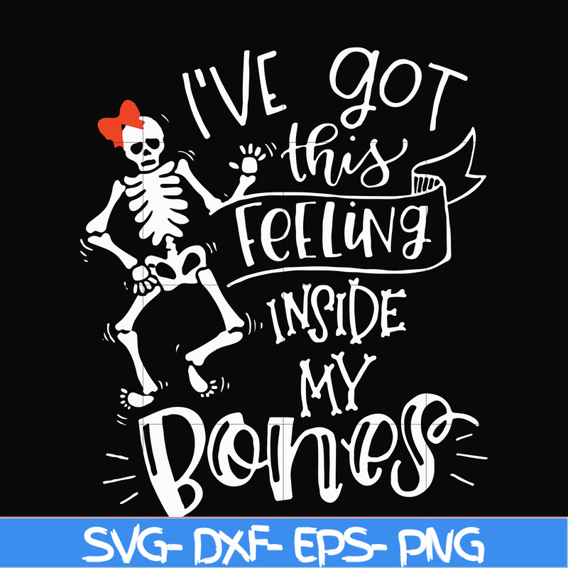 HLW22072011-Ive got this feeling inside my bones svg, skeleton svg, halloween svg, png, dxf, eps digital file HLW2207211.jpg