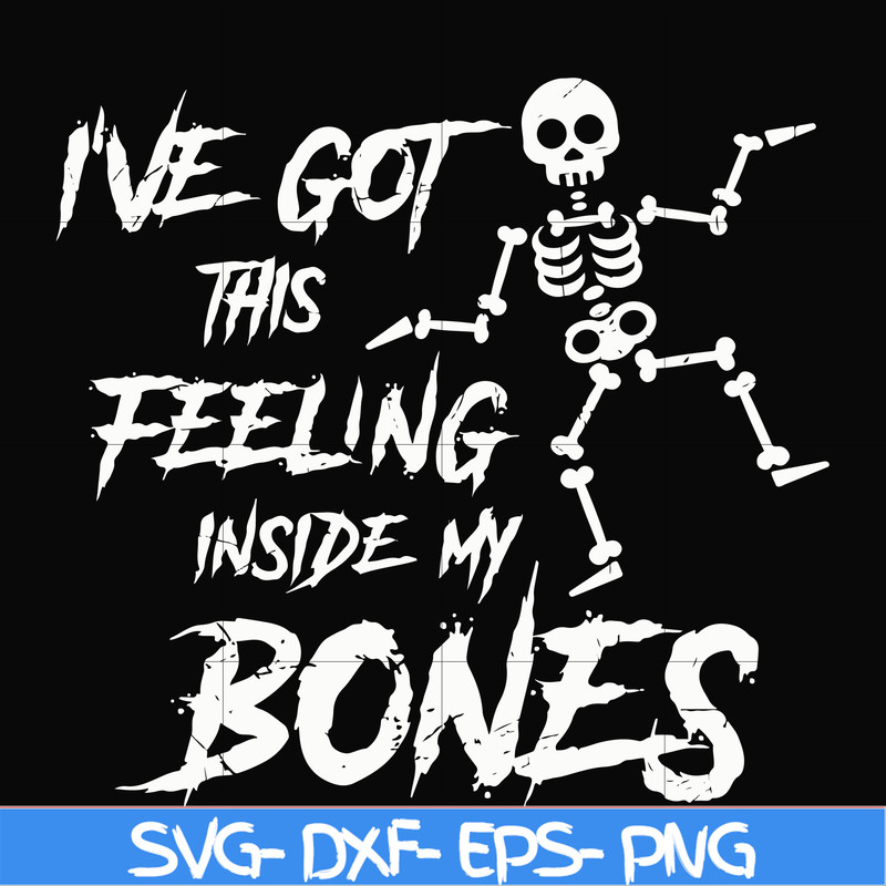 HLW22072014-Ive got this feeling inside my bones svg, skeleton svg, halloween svg, png, dxf, eps digital file HLW2207214.jpg