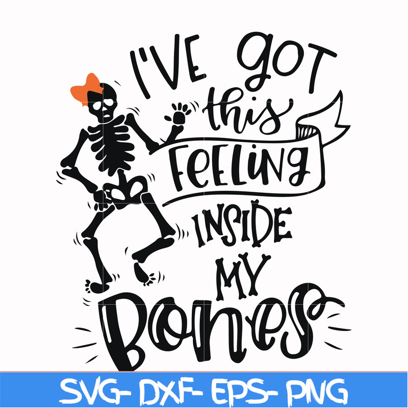 HLW22072015-Ive got this feeling inside my bones svg, skeleton svg, halloween svg, png, dxf, eps digital file HLW2207215.jpg