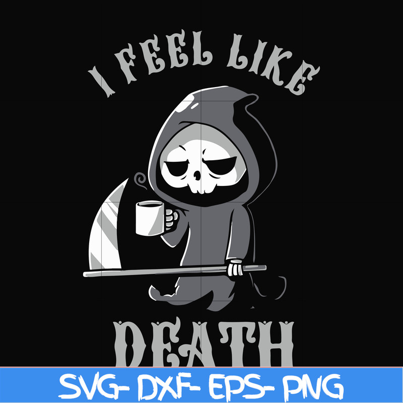 HLW23072025-I feel like death svg, halloween svg, png, dxf, eps digital file HLW23072025.jpg