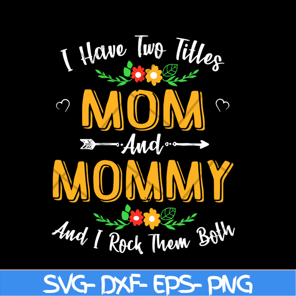 MTD02042106-I have two titles mom and mommy svg, Mother's day svg, eps, png, dxf digital file MTD02042106.jpg