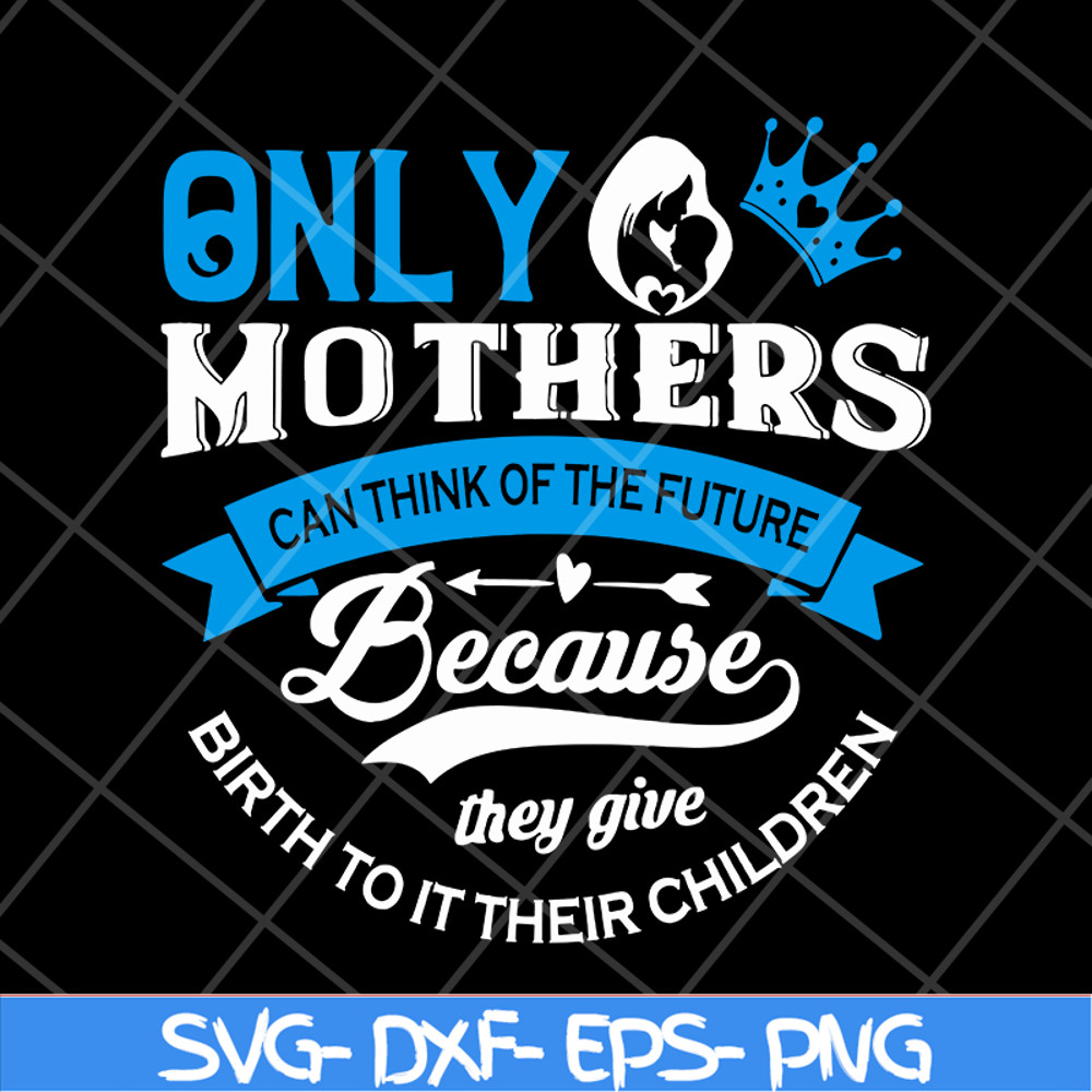 MTD16042146-Only mother's svg, Mother's day svg, eps, png, dxf digital file MTD16042146.jpg