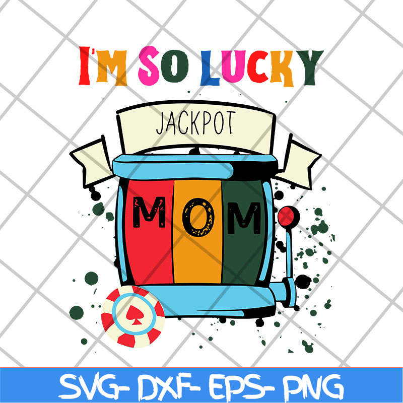 MTD22042103-I'm so lucky jackpot mom svg, Mother's day svg, eps, png, dxf digital file MTD22042103.jpg