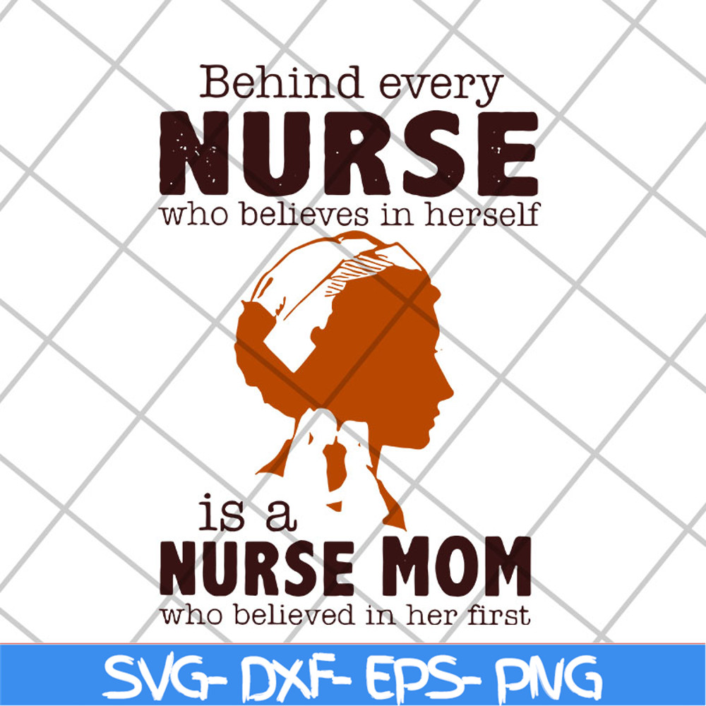 MTD22042106-Behind every nurse who believes in herself is a nurse mom who believed in her first svg, Mother's day svg, eps, png, dxf digital file MTD22042106.jp