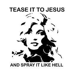 tease it to jesus and spray it like hell svg, trending svg, dolly svg, dolly parton svg, dolly singer svg, dolly diva sv