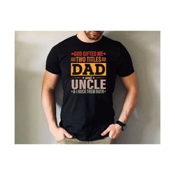 dad and uncle and i rock them both tshirt, god gifted me two titles shirt, father's day gift tee, dad tshirt.jpg