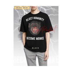reject humanity become monke unisex tshirt witty sarcasm life shirt, gag gift, sarcastic shirt, gag meme tshirt.