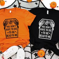 you don't have to die to be dead to me shirt, halloween grave sweatshirt, spooky halloween shirt, halloween sweatshirt,