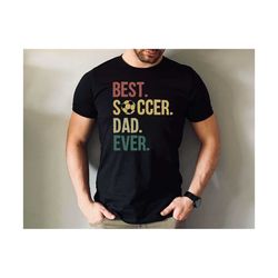 best soccer dad ever shirt, gift for soccer dad tee, father's day soccer dad shirt, dad tee.jpg