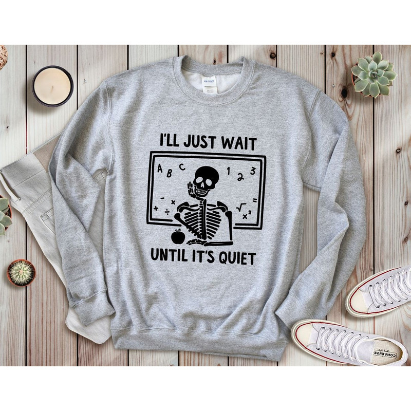 Teacher Gift Sweatshirt, I'll Just Wait Until It's Quiet,Funny Teacher Mode,Gift for Teacher,Teacher Sweatshirt,Teacher Gift,Back to School.jpg