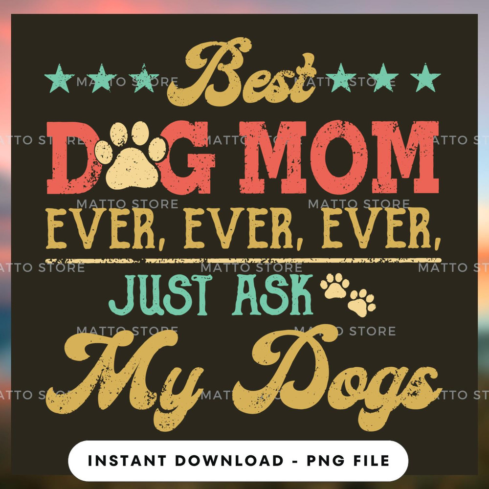 Best dog mom ever just ask my dogs.jpg
