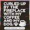 Curled up by the fireplace with my coffee and my dog.jpg