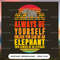 Cute elephant always be yourself unless.jpg