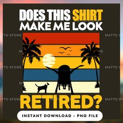 digital png file - does this shirt make me look retired - matto store