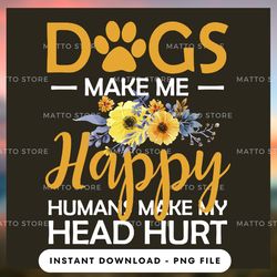 digital png file - dogs make me happy humans make my head hurt - matto store