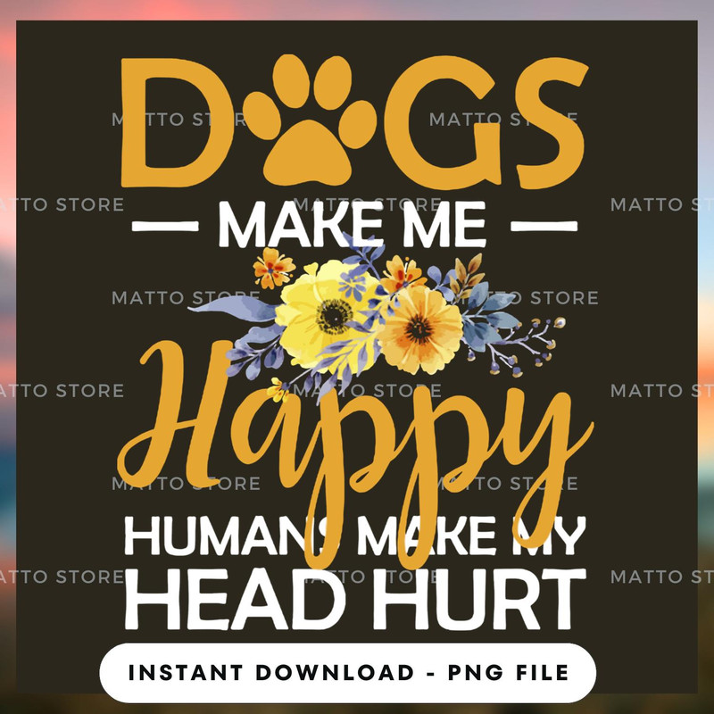 Dogs make me happy humans make my head hurt.jpg