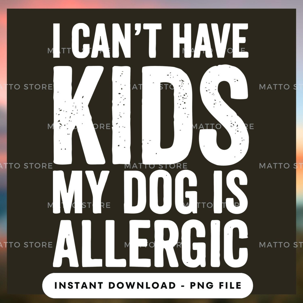 I can't have kids my dog is allergic.jpg