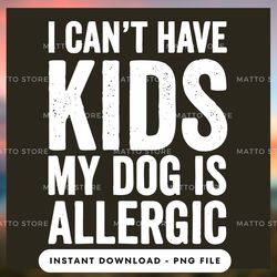 digital png file - i can't have kids my dog is allergic - matto store