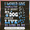 I would give everything I had if it meant ny dog could live as long as me.jpg