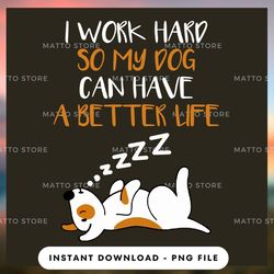 digital png file - i-work-hard-so-my-dog-png-1 - matto store