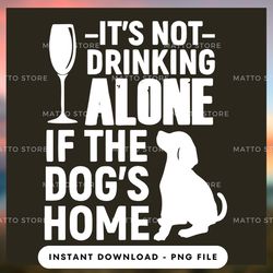 digital png file - it's not drinking alone if the wine dog - matto store