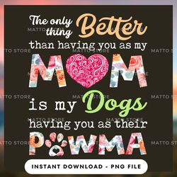 digital png file - the only thing better than having you as my mom is my dogs - matto store