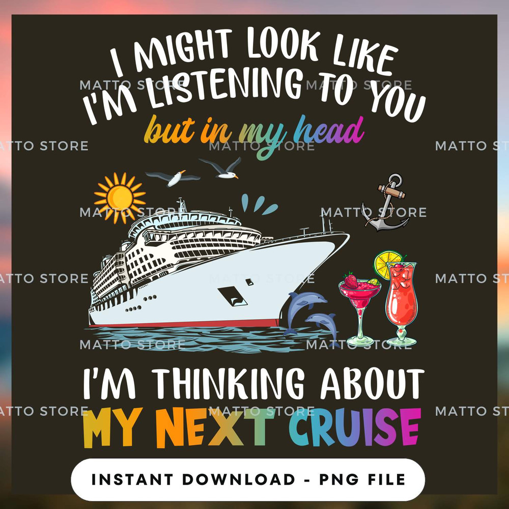 I Might Look Like - I'm Listening To You But IN My Head - I'm Thinking About My Next Cruise - Love Cruise.jpg