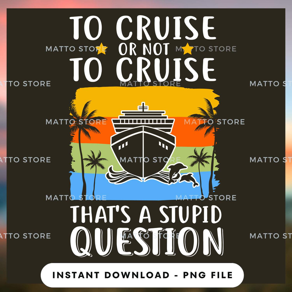 To Cruise Or Not To Cruise - What A Stupid Question - Cruise Gifts.jpg