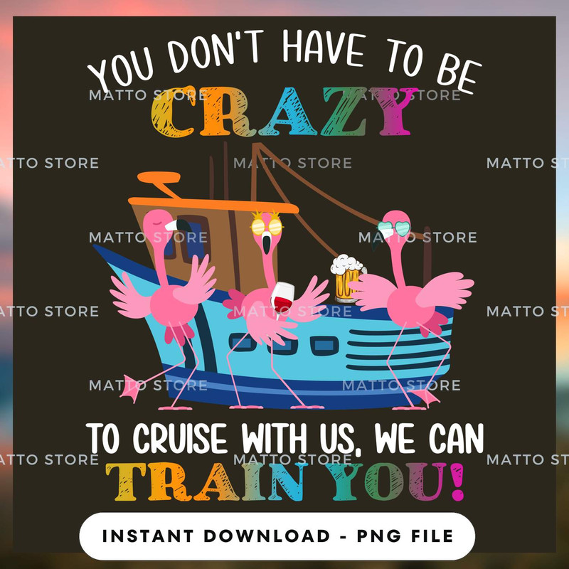 You Don't Have To Be Crazy To Cruise With Us Me Can Train You - Cruise Gifts.jpg