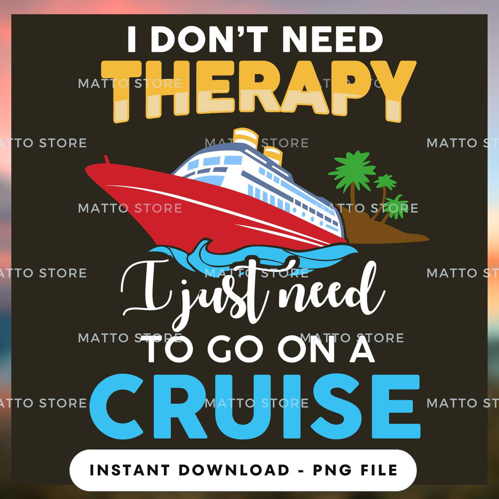 I Don't Need Therapy I Just Need To Go On A Cruise - Cruise Gifts_1.jpg