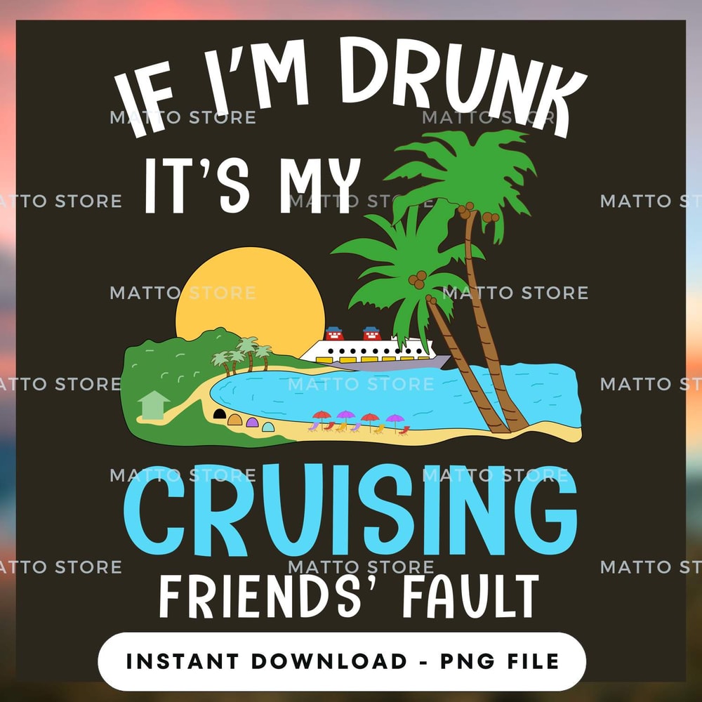 If I'm Drunk It's My Cruising Friends' Fault - Cruise Gifts_1.jpg