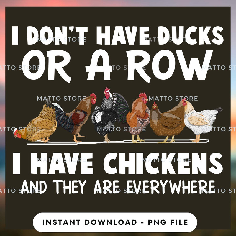 I Don't Have Ducks Or A Row I Have Chickens And They Are Everywhere - Farm Gifts.jpg